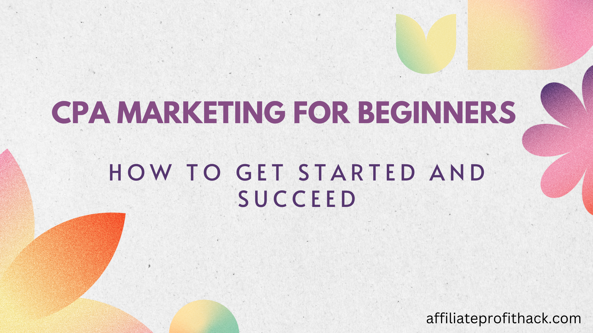 CPA Marketing for Beginners: How to Get Started and Succeed