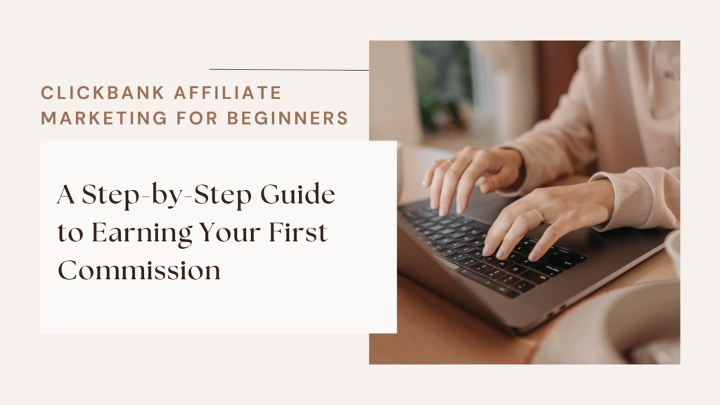 ClickBank Affiliate Marketing for Beginners: A Step-by-Step Guide to Earning Your First Commission