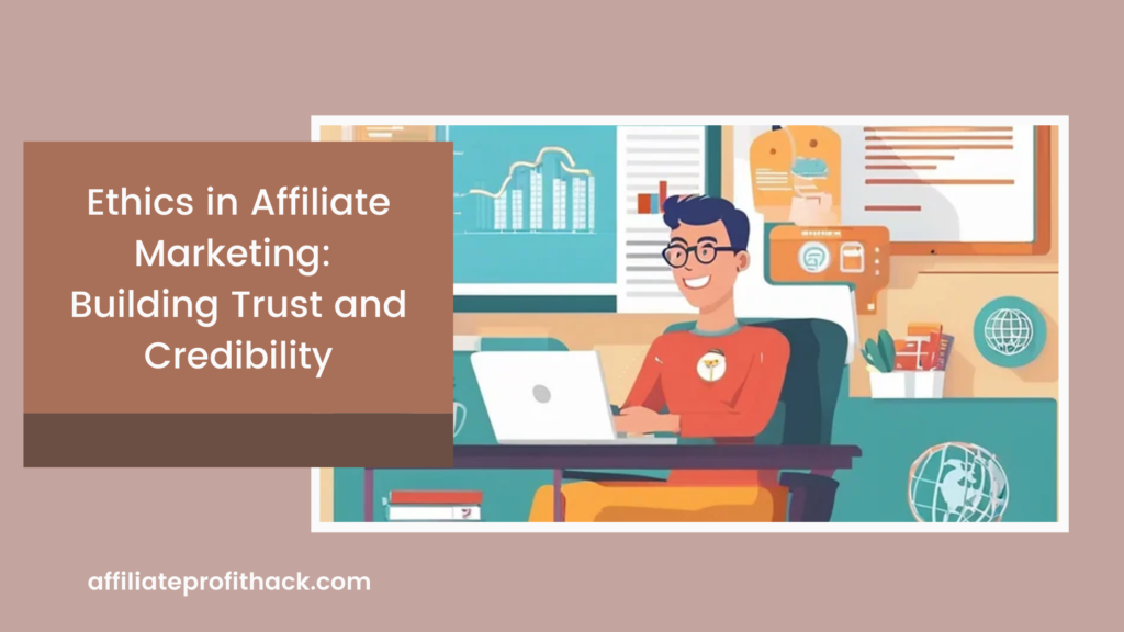 Ethics in Affiliate Marketing: Building Trust and Credibility