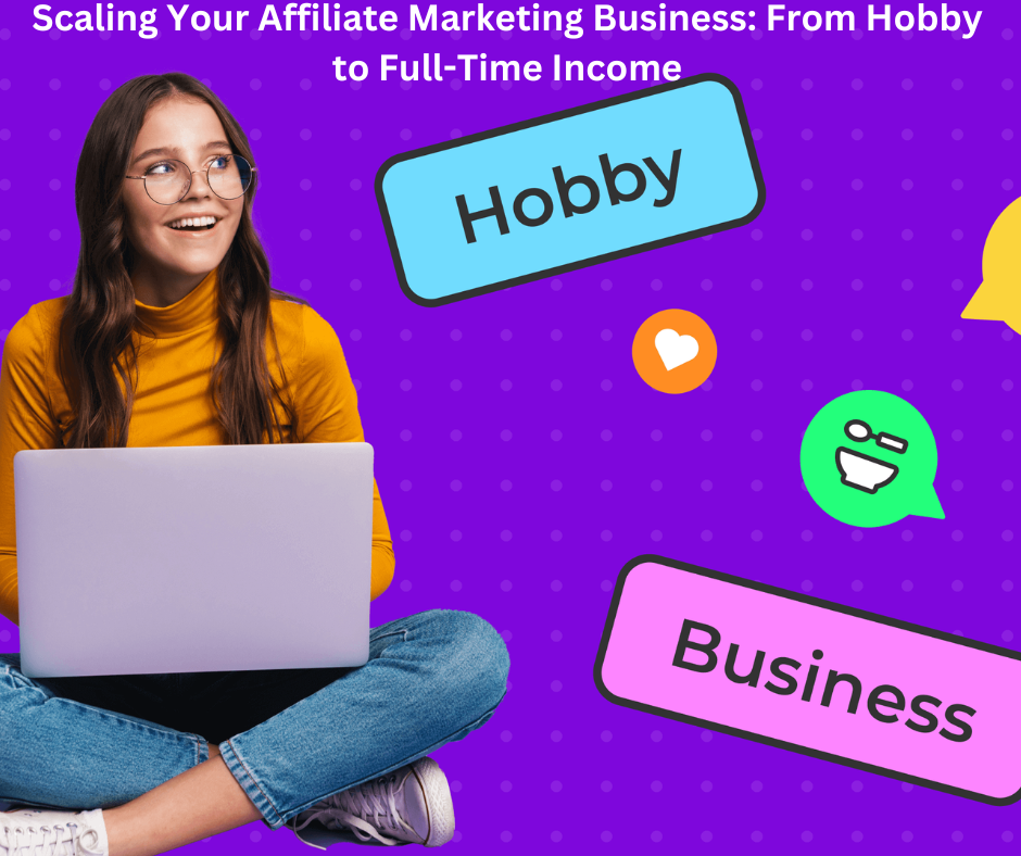 Scaling Your Affiliate Marketing Business: From Hobby to Full-Time Income