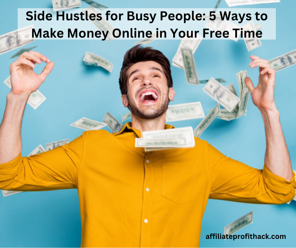 Side Hustles for Busy People: 5 Ways to Make Money Online in Your Free Time