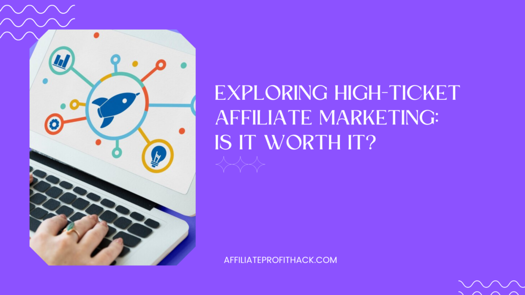 Exploring High-Ticket Affiliate Marketing: Is It Worth It?