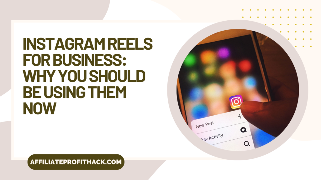 Instagram Reels for Business: Why You Should Be Using Them Now