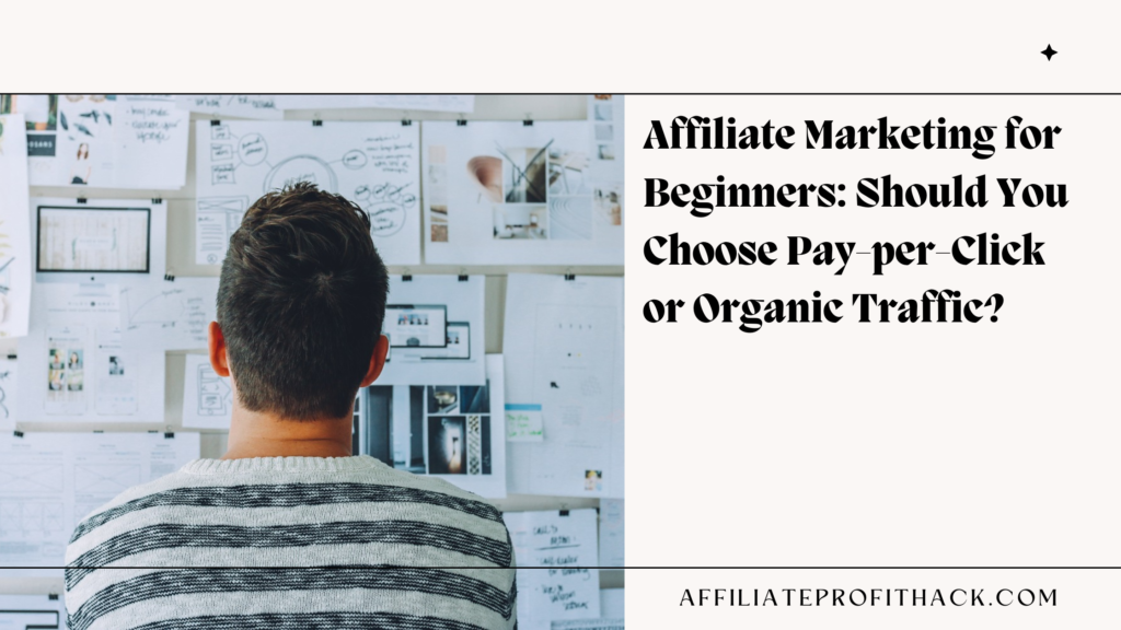 Affiliate Marketing for Beginners Should You Choose Pay-per-Click or Organic Traffic