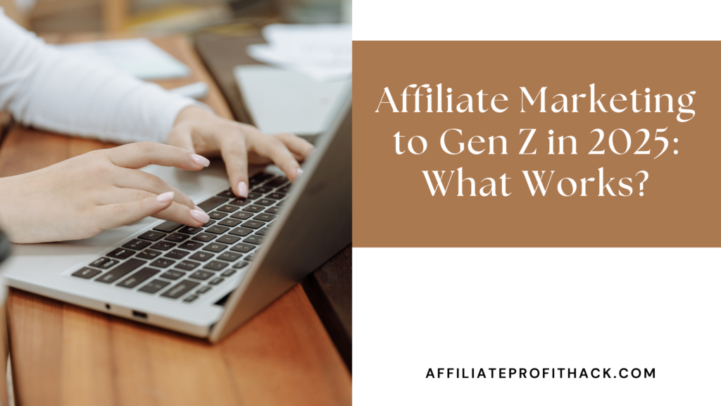 Affiliate Marketing to Gen Z in 2025: What Works?