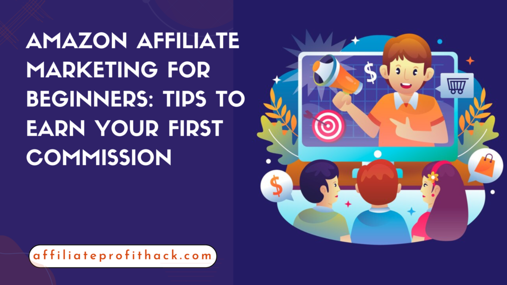 Amazon Affiliate Marketing for Beginners: Tips to Earn Your First Commission