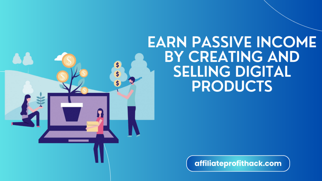 Earn Passive Income by Creating and Selling Digital Products