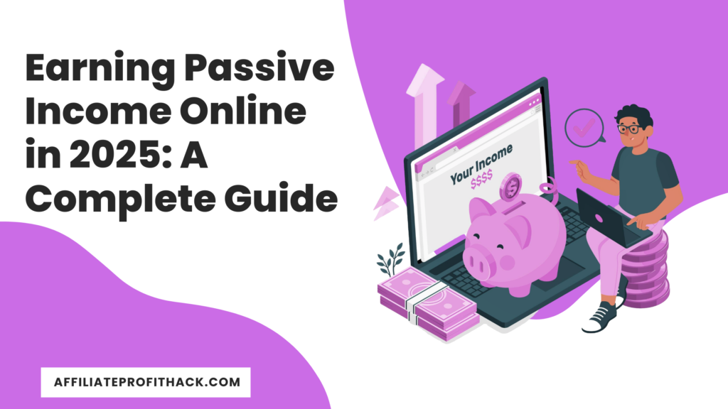 Earning Passive Income Online in 2025: A Complete Guide