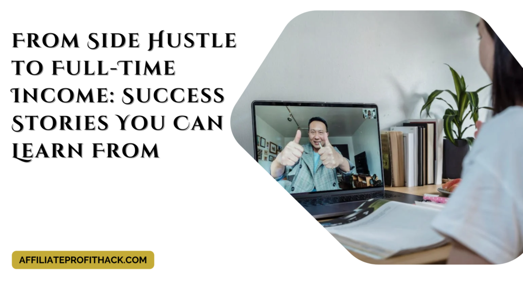 From Side Hustle to Full-Time Income: Success Stories You Can Learn From