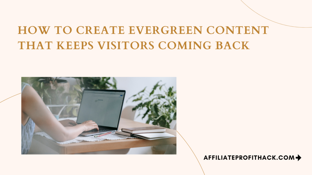 How to Create Evergreen Content That Keeps Visitors Coming Back