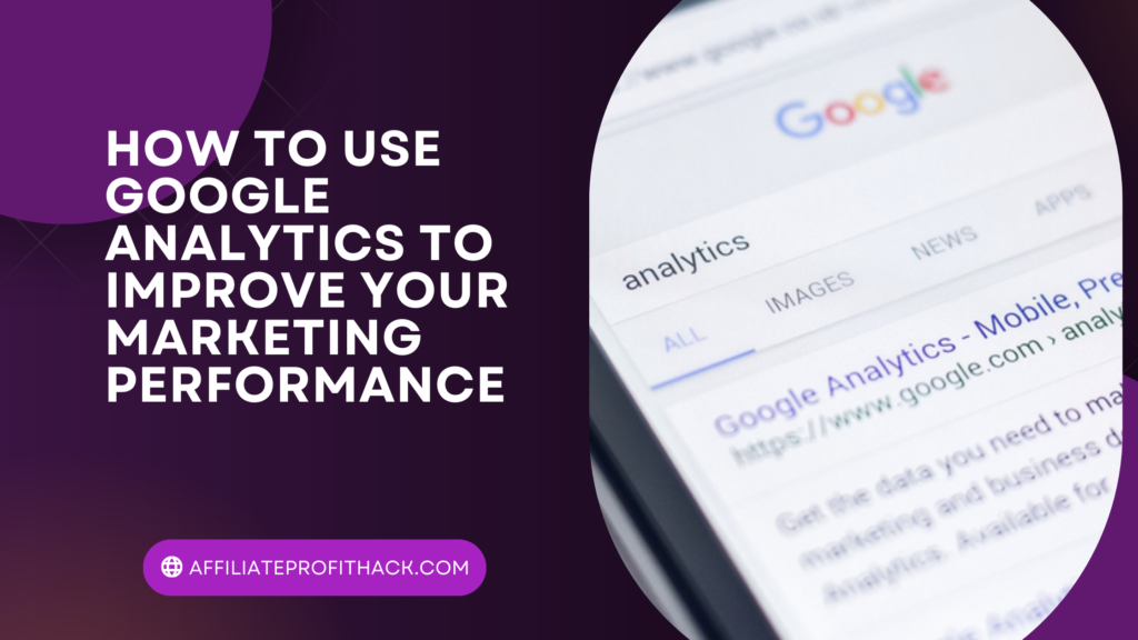 How to Use Google Analytics to Improve Your Marketing Performance