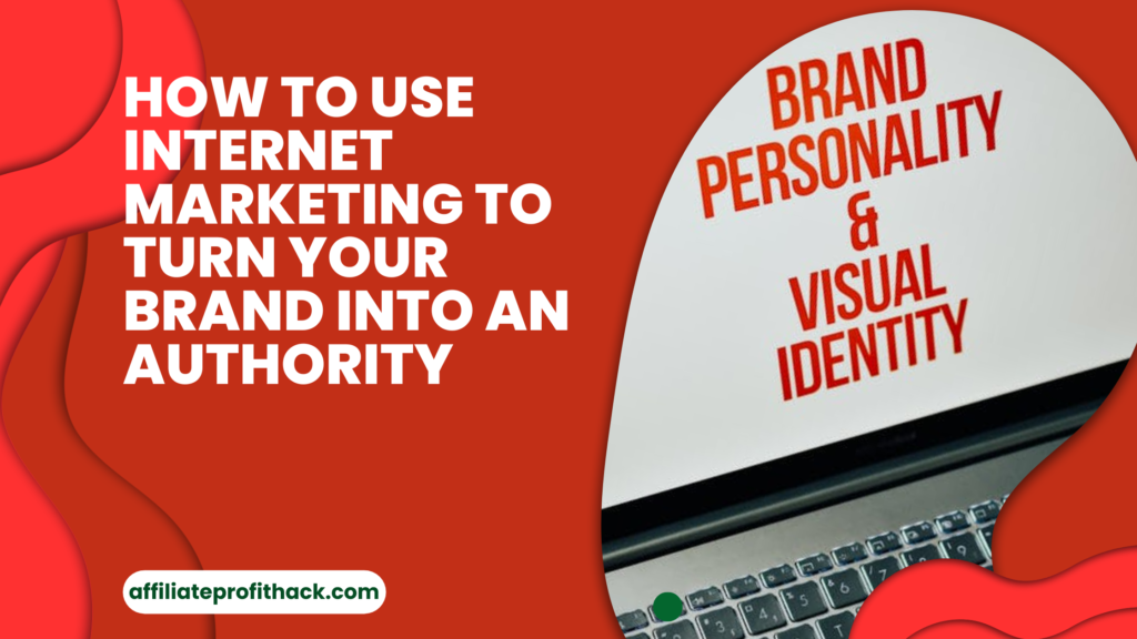 How to Use Internet Marketing to Turn Your Brand into an Authority