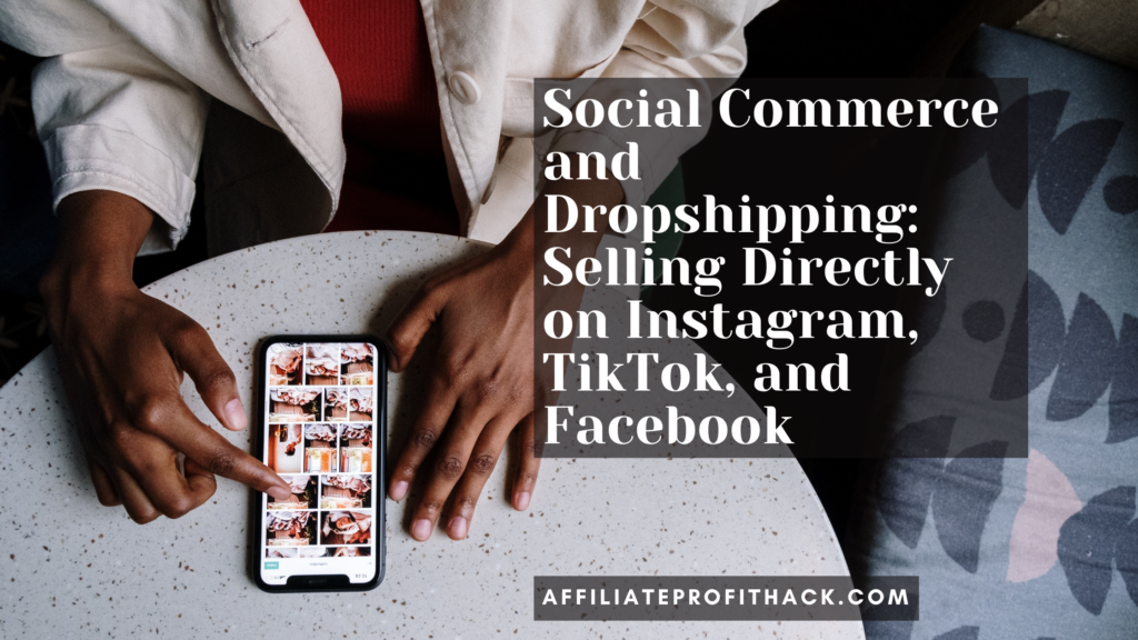 Social Commerce and Dropshipping: Selling Directly on Instagram, TikTok, and Facebook