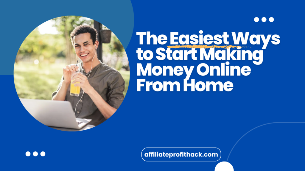 The Easiest Ways to Start Making Money Online From Home