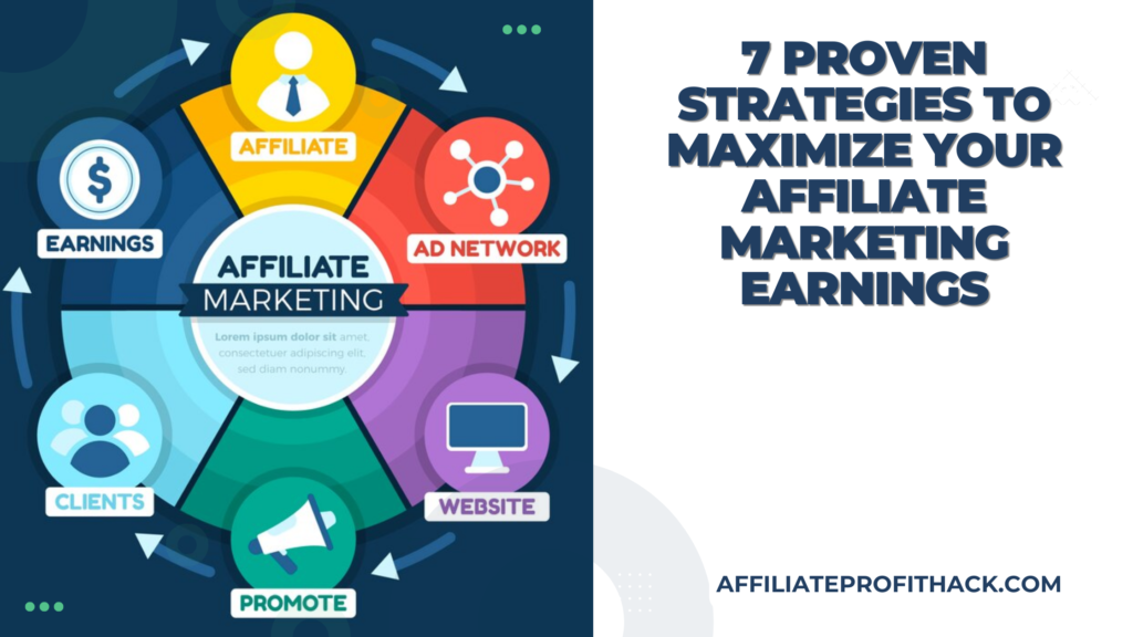 7 Proven Strategies to Maximize Your Affiliate Marketing Earnings