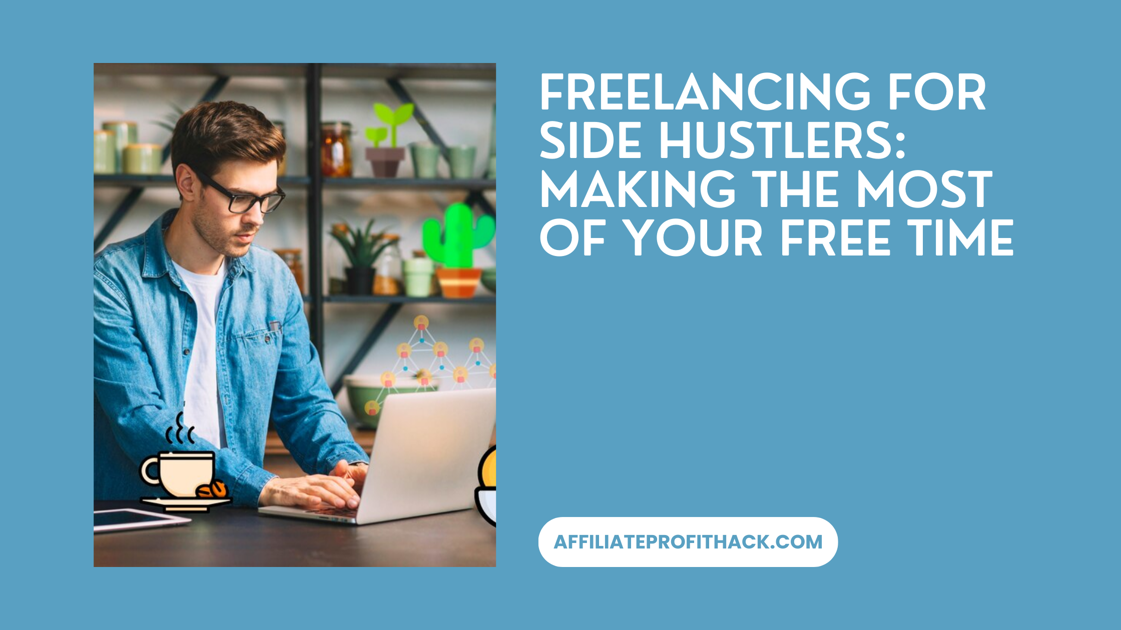 Freelancing for Side Hustlers Making the Most of Your Free Time