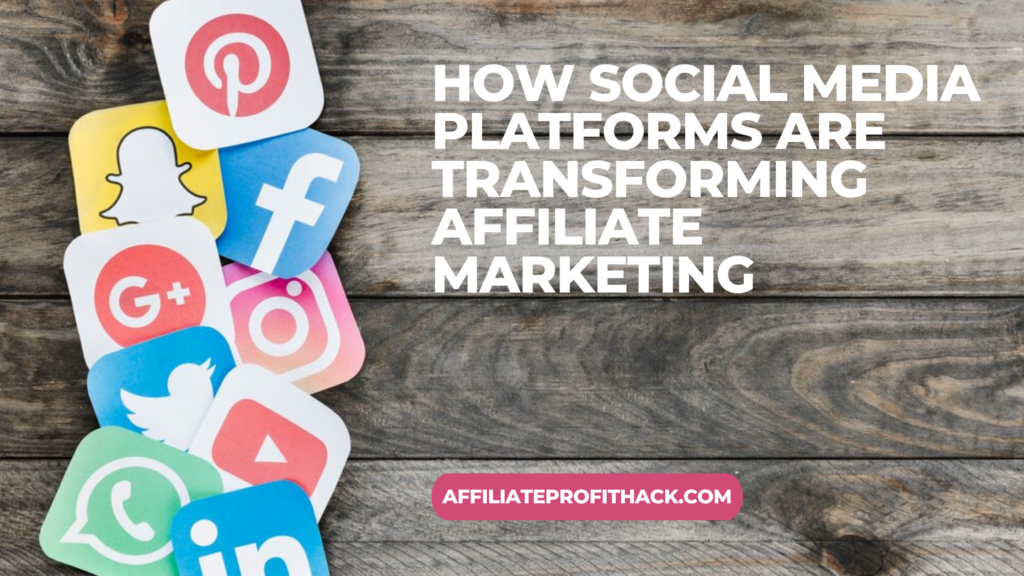 How Social Media Platforms Are Transforming Affiliate Marketing