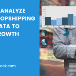 How to Analyze Your Dropshipping Store Data to Drive Growth