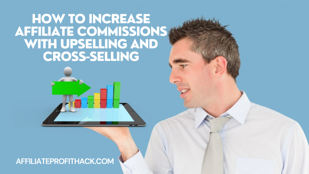 How to Increase Affiliate Commissions with Upselling and Cross-Selling