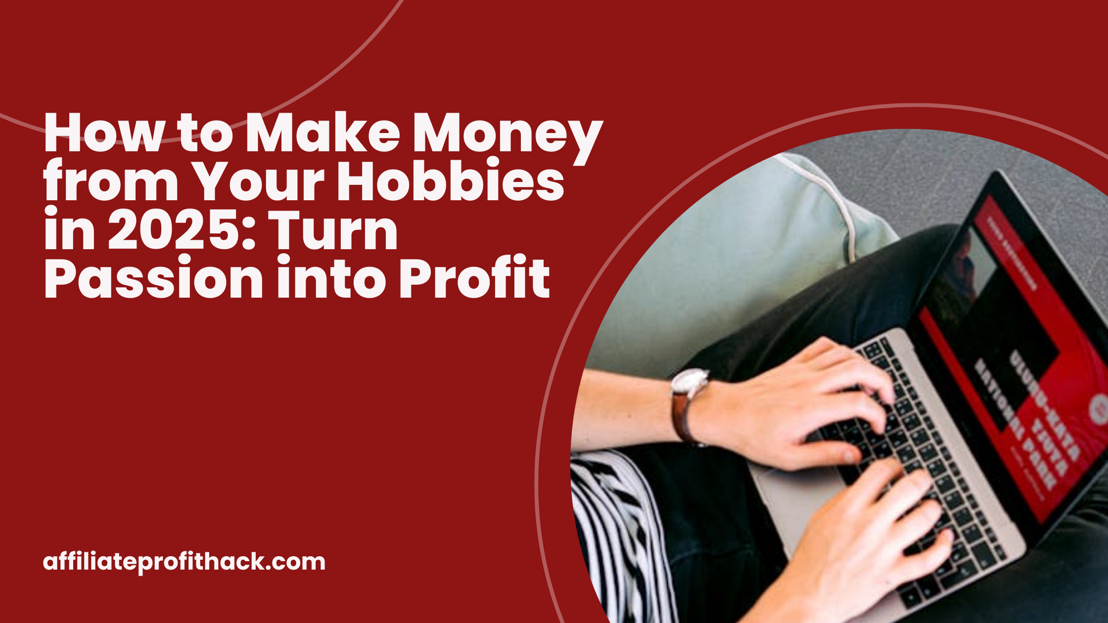 How to Make Money from Your Hobbies in 2025 Turn Passion into Profit