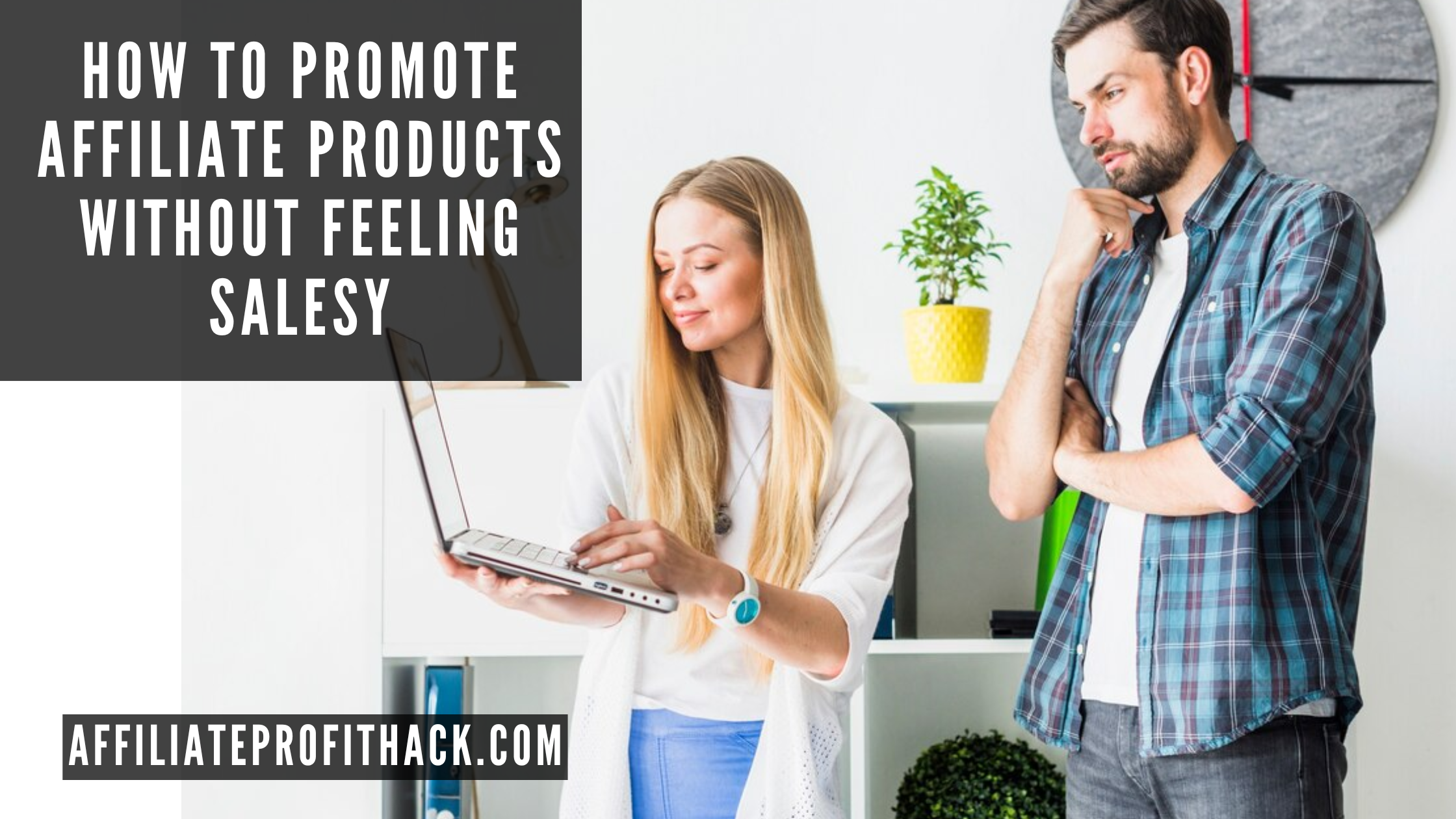 How to Promote Affiliate Products Without Feeling Salesy