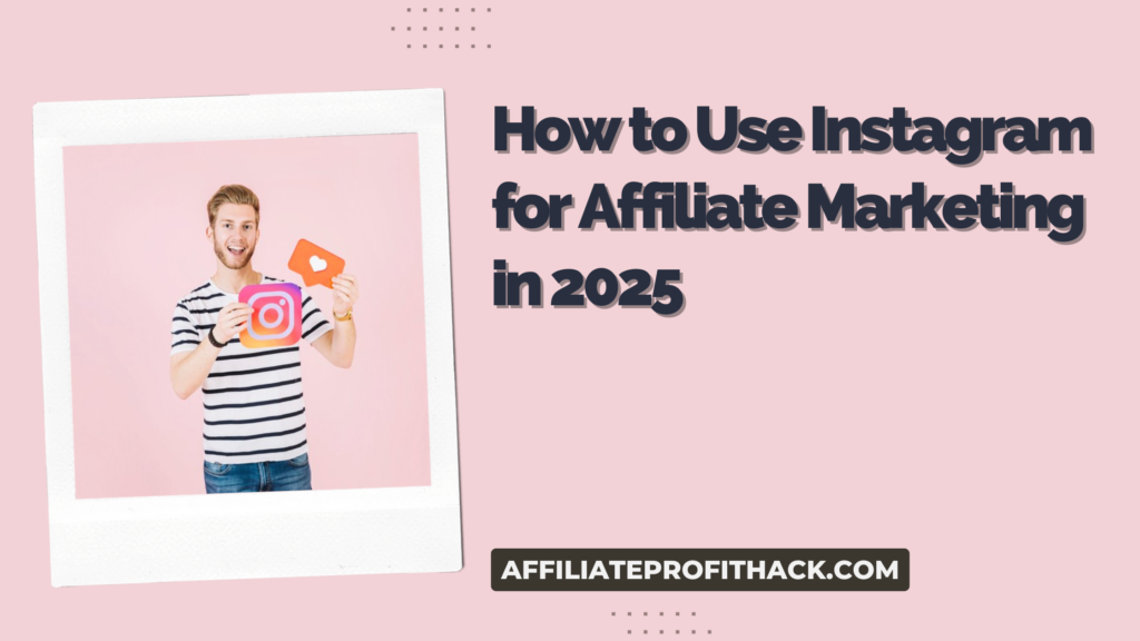 How to Use Instagram for Affiliate Marketing in 2025