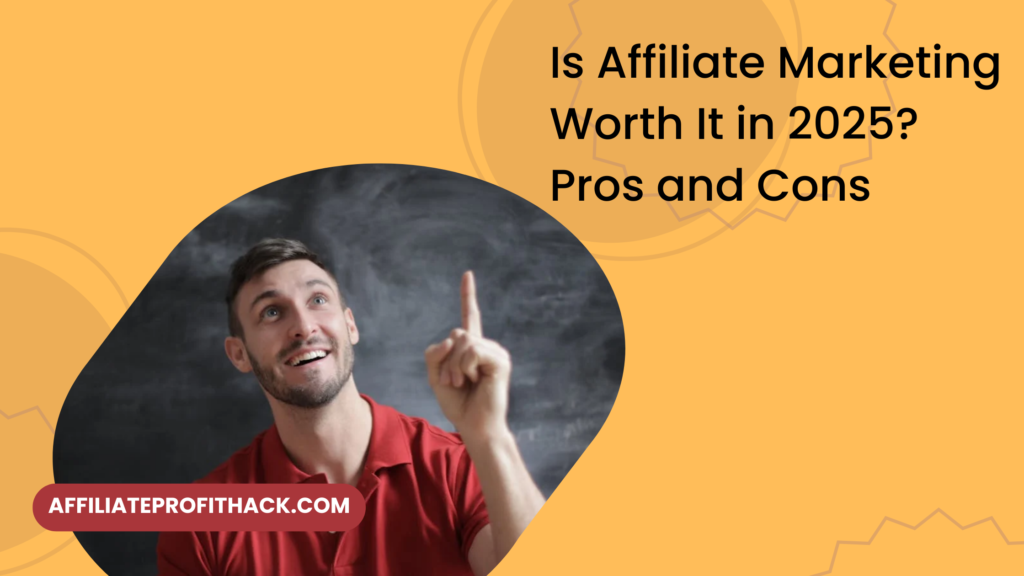 Is Affiliate Marketing Worth It in 2025? Pros and Cons