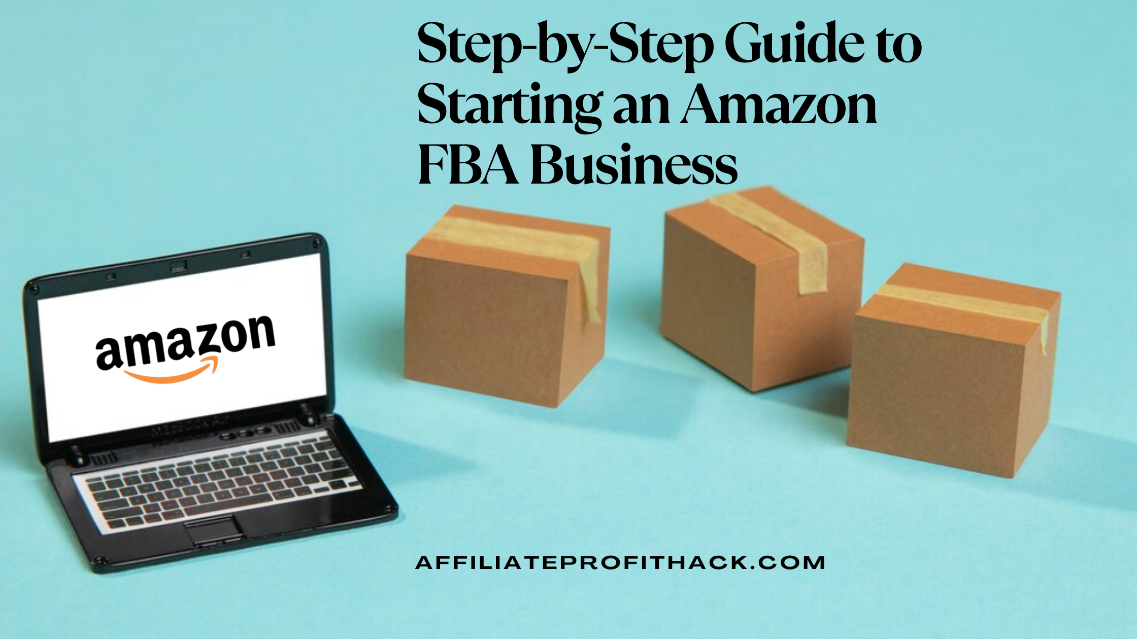 Step-by-Step Guide to Starting an Amazon FBA Business