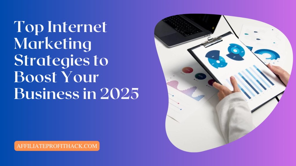 Top Internet Marketing Strategies to Boost Your Business in 2025