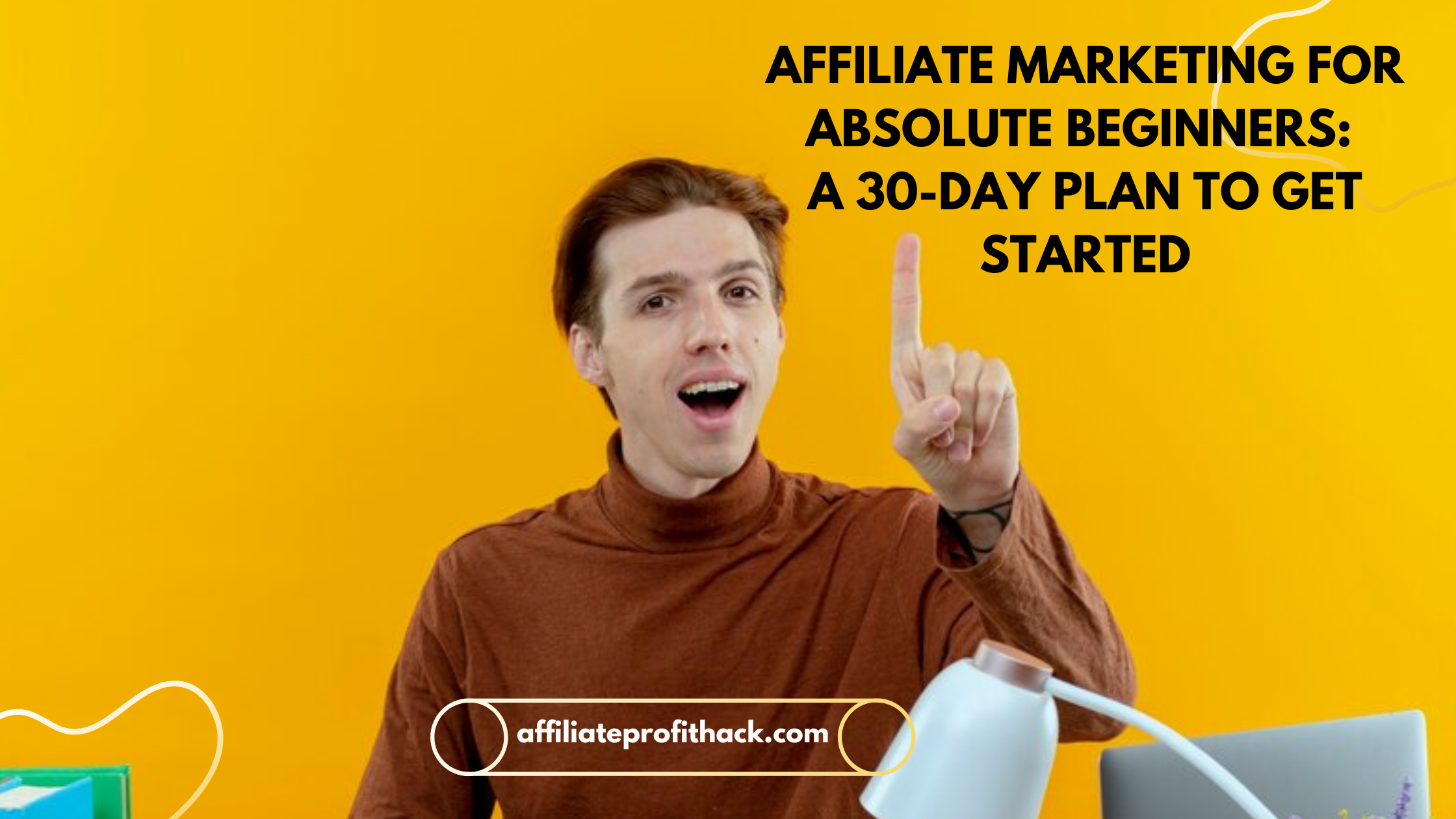 Affiliate Marketing for Absolute Beginners: A 30-Day Plan to Get Started