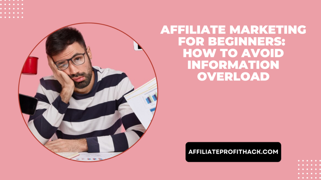 Affiliate Marketing for Beginners: How to Avoid Information Overload