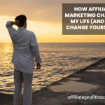How Affiliate Marketing Changed My Life (And Can Change Yours Too)