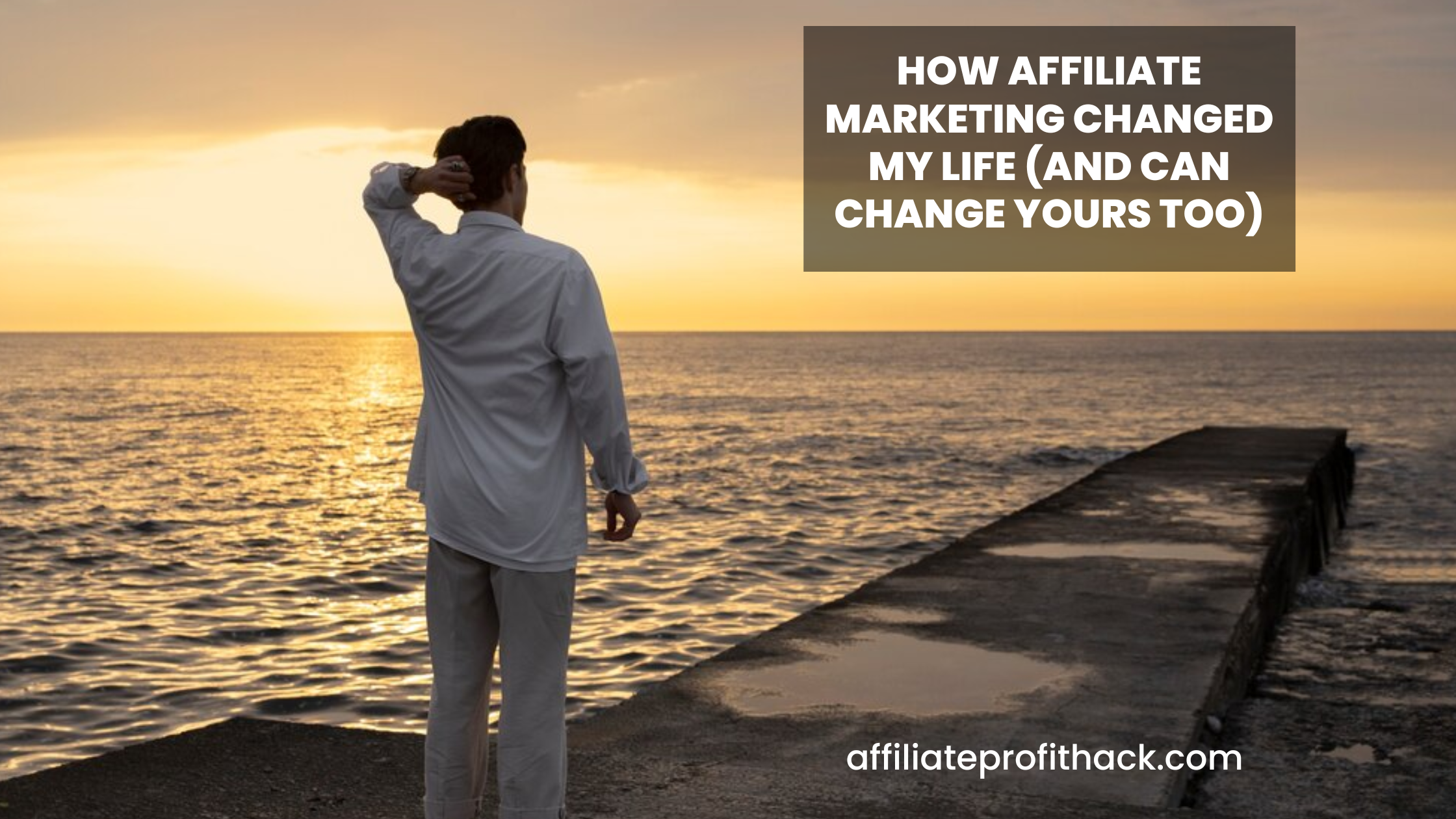 How Affiliate Marketing Changed My Life (And Can Change Yours Too)