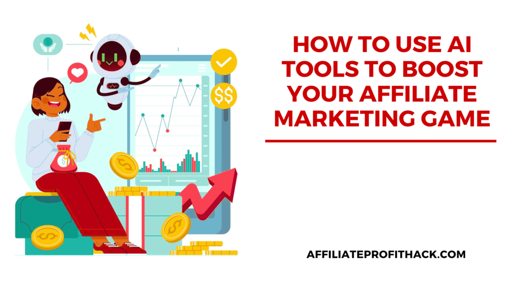 How to Use AI Tools to Boost Your Affiliate Marketing Game