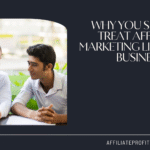 Why You Should Treat Affiliate Marketing Like a Real Business