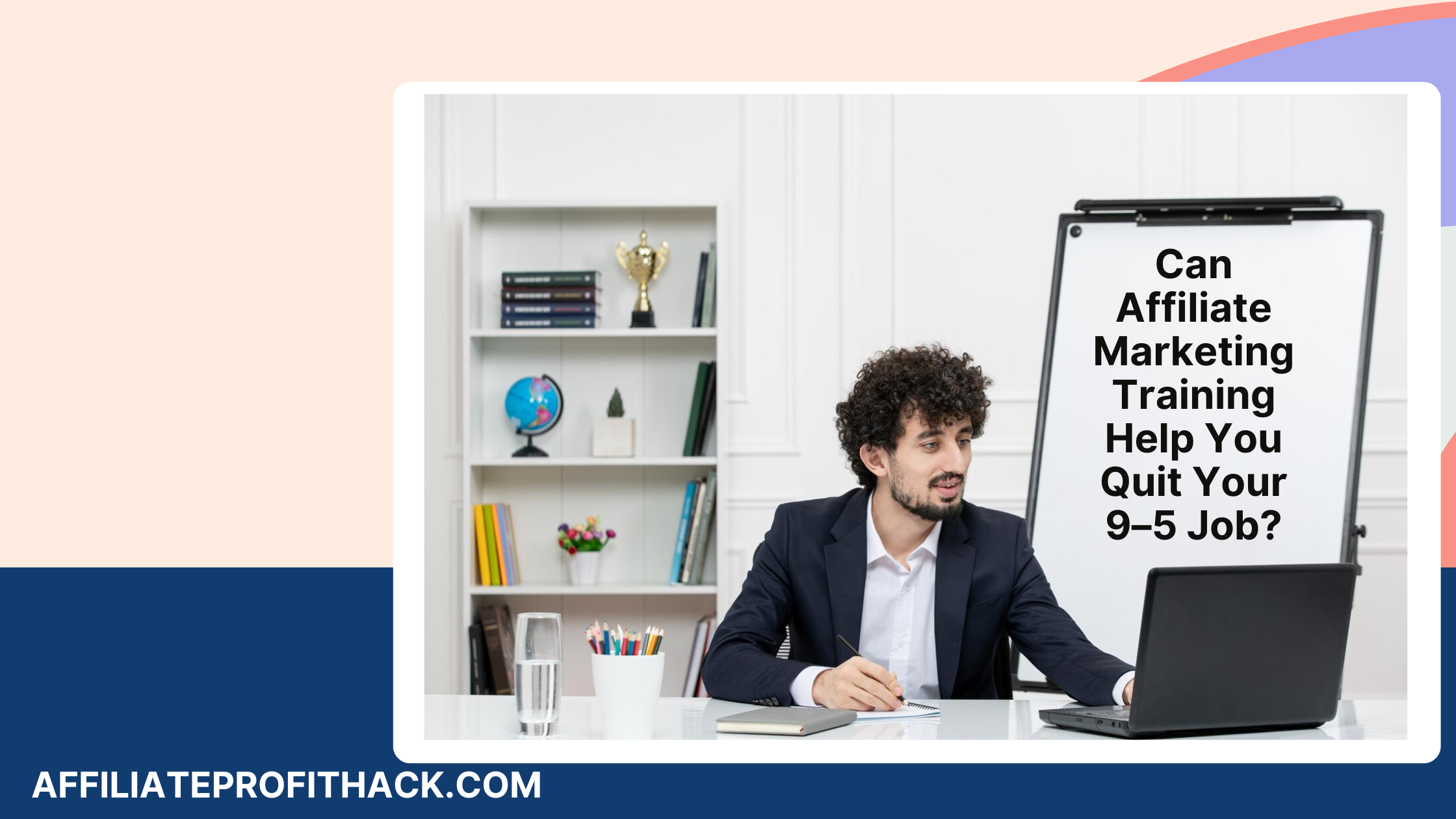 Can Affiliate Marketing Training Help You Quit Your 9–5 Job?