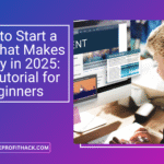 How to Start a Blog That Makes Money in 2025: Full Tutorial for Beginners