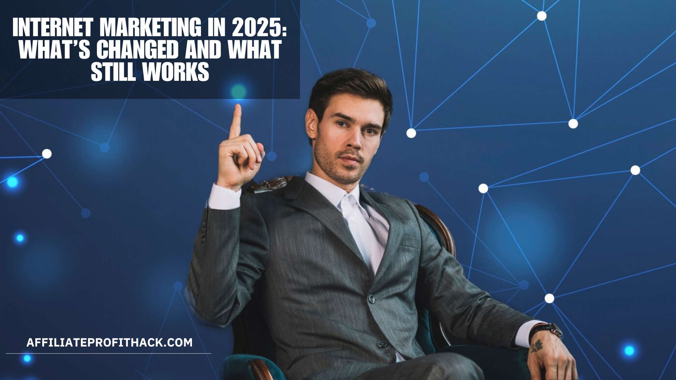Internet Marketing in 2025: What’s Changed and What Still Works